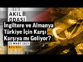 İngiltere ve Almanya Türkiye İçin Karşı Karşıya mı Geliyor? | Akıl Odası – B22/S05