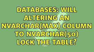 Databases: Will altering an nvarchar(max) column to nvarchar(50) lock the table? (2 Solutions!!)