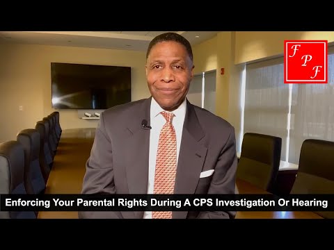 Enforcing Your Parental Rights During A CPS Investigation Or Hearing