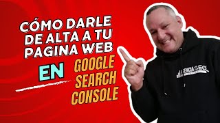 ¿Cómo darle de alta a tu página web en Google Search Console?