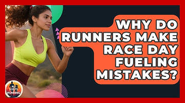 Why Do Runners Make Race Day Fueling Mistakes? - All Sorts Of Running