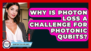 Why Is Photon Loss A Challenge For Photonic Qubits? - Quantum Tech Explained