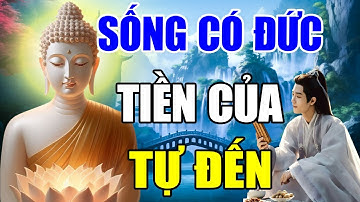 Lắng Nghe Lời Phật Dạy Sống Có Đức Tiền Của Tự Đến (Rất Hay) - Bình An Trọn Đời