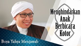 Menghindarkan Anak Berbicara Kotor - Buya Yahya Menjawab