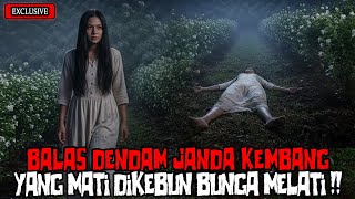 KISAH NGERI - BALAS DENDAM JANDA KEMBANG YANG MATI DIKEBUN MELATI SECARA MISTERIUS !!!