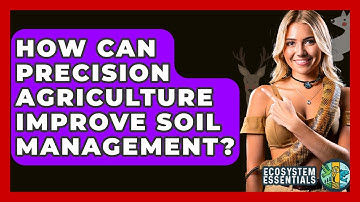 How Can Precision Agriculture Improve Soil Management? - Ecosystem Essentials