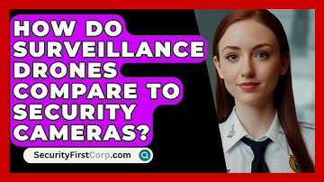 How Do Surveillance Drones Compare To Security Cameras? - SecurityFirstCorp.com