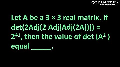 Determinants: Let A be a 3 × 3 real matrix. If det(2Adj(2 Adj(Adj(2A)))) = 241, then the value of