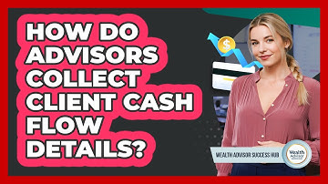 How Do Advisors Collect Client Cash Flow Details?