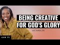 Being Creative For God&#39;s Glory | Jasmine Tate