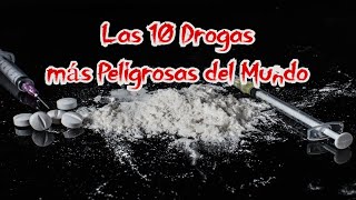 ¡Las 10 DROGAS mas PELIGROSAS del MUNDO!