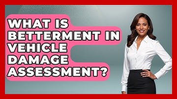 What Is Betterment In Vehicle Damage Assessment? - Auto Coverage Explained