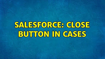 Salesforce: Close Button in cases