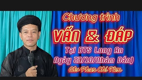 PHAN CHÍ TÂM PGHH - Chương trình “VẤN & ĐÁP” Giáo lý ĐỨC THẦY - Tại BTS xã Long An. Ngày 23/10/al