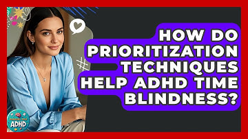 How Do Prioritization Techniques Help ADHD Time Blindness? - Managing Your ADHD