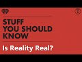 Is reality real  stuff you should know