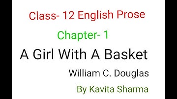 A GIRL WITH A BASKET || William C. Douglas | Class 12 English Prose Chapter 1 | Full Explanation