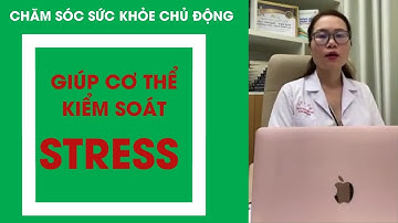GIÚP CƠ THỂ KIỂM SOÁT STRESS