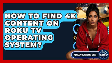 How To Find 4K Content On Roku TV Operating System? - NextGen Viewing and Audio