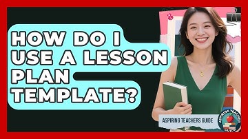 How Do I Use A Lesson Plan Template? - Aspiring Teacher Guide