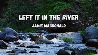 Left It In The River (Lyrics) | Jamie MacDonald