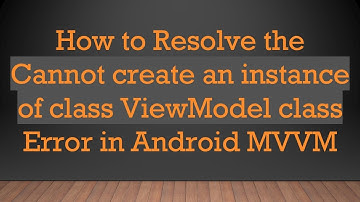 How to Resolve the Cannot create an instance of class ViewModel class Error in Android MVVM