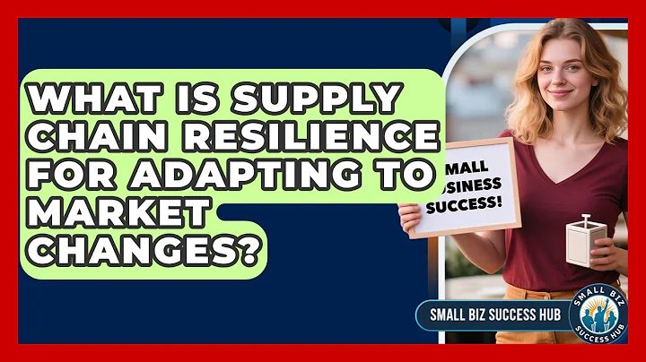 What Is Supply Chain Resilience For Adapting To Market Changes? - Small Biz Success Hub