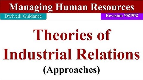 Theories of Industrial Relations, Industrial Relation Approach, Managing Human Resource unit 4,