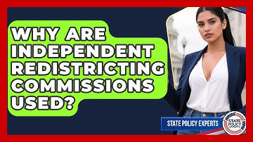 Why Are Independent Redistricting Commissions Used? - State Policy Experts