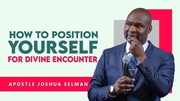 HOW TO POSITION YOURSELF FOR A DIVINE ENCOUNTER - APOSTLE JOSHUA SELMAN 2022