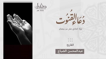 دعاء قنوت ليلة الحادي عاشر من شهر رمضان بصوت القارئ عبدالمحسن الضباح