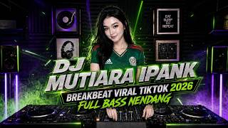 DJ MUTIARA - IPANK - BREAKBEAT INDONESIA - FULL BASS NENDANG TERBARU 2026 VIRAL TIKTOK