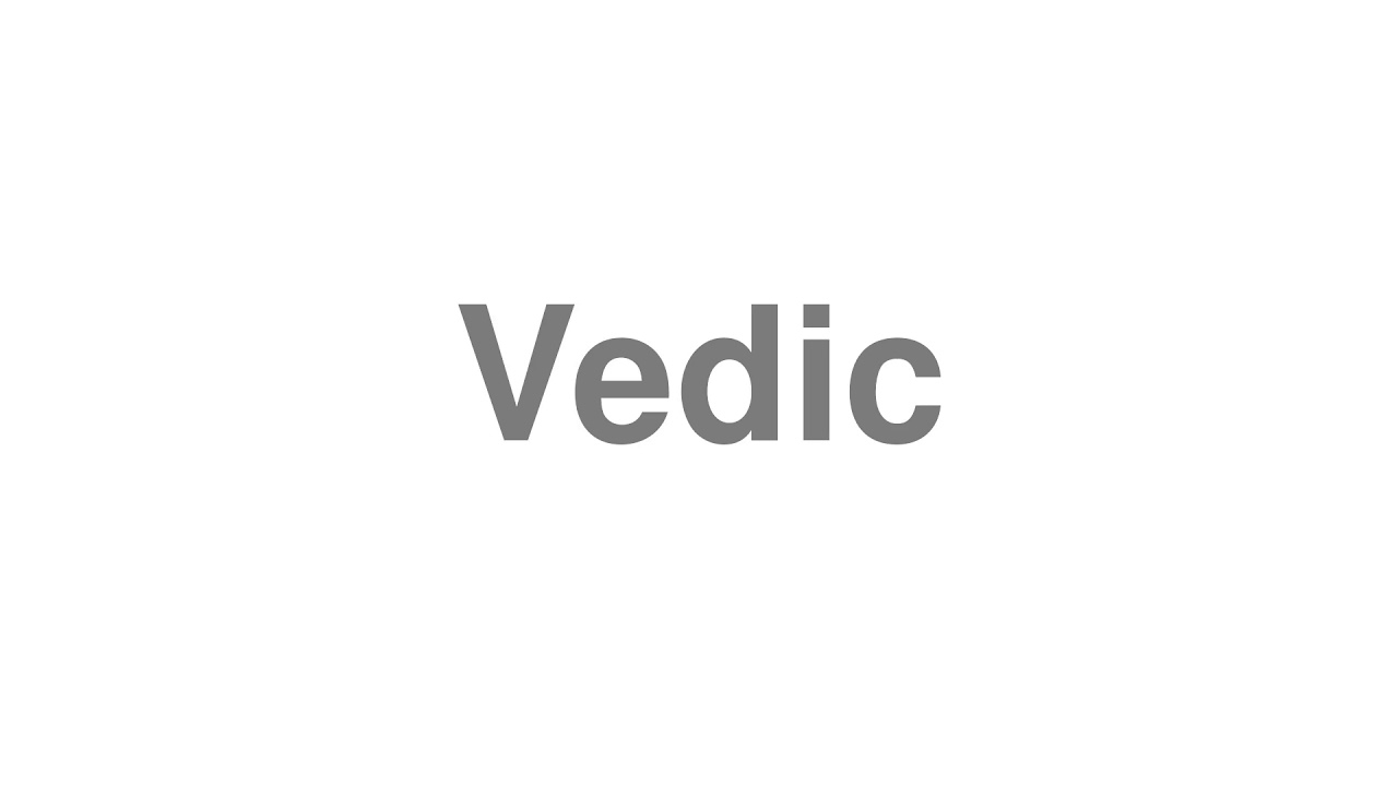 How to Pronounce "Vedic"