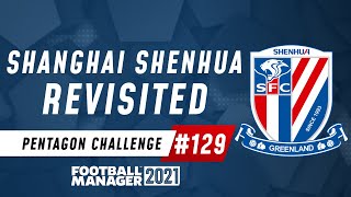 SHANGHAI SHENHUA REVISITED | FM21 Pentagon Challenge 129 | Football Manager 2021