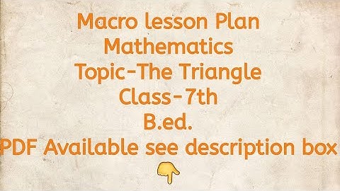 Macro lesson Plan/Mathematics/Topic-The Triangle/Class-7th/B.ed./PDF Available