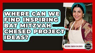 Where Can We Find Inspiring Bat Mitzvah Chesed Project Ideas? - Raising Jewish Children