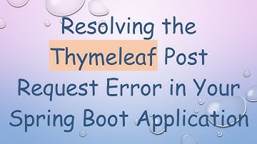 Resolving the Thymeleaf Post Request Error in Your Spring Boot Application