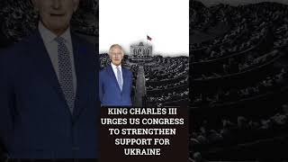 King Charles III urges US Congress to strengthen support for Ukraine