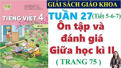 Tiếng Việt Lớp 4 Tuần 27 | Ôn Tập Giữa Học Kì 2 | Trang 74 - 78 | Kết Nối Tri Thức