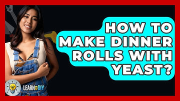 How To Make Dinner Rolls With Yeast? - LearnToDIY360.com