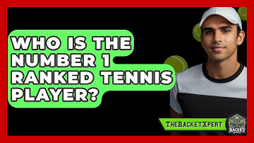Who Is The Number 1 Ranked Tennis Player? - The Racket Xpert
