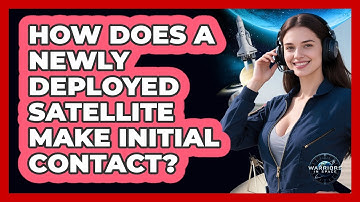 How Does A Newly Deployed Satellite Make Initial Contact? - Warriors In Space