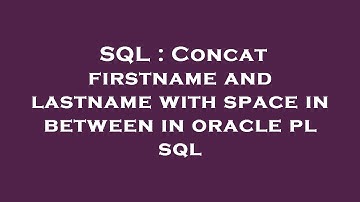 SQL : Concat firstname and lastname with space in between in oracle pl sql