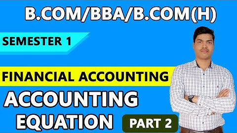 Accounting Equation part 2. Practical problems B.com/ BBA/ B.com(H). FINANCIAL ACCOUNTING SEMESTER 1