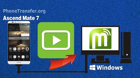 How to Copy Movies from Huawei Ascend Mate 7 to PC, Backup Ascend Mate 7 Easily