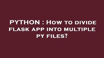 PYTHON : How to divide flask app into multiple py files?