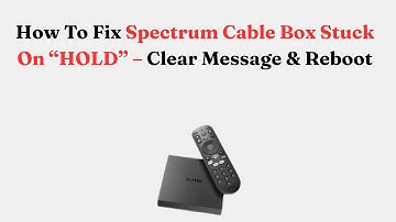 How To Fix Spectrum Cable Box Stuck On “HOLD” – Clear Message & Reboot