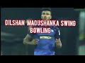 Dilshan madushanka swing bowling