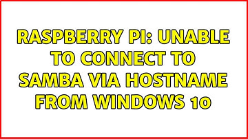 Raspberry Pi: Unable to connect to samba via hostname from Windows 10 (2 Solutions!!)