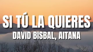 Si Tú La Quieres - David Bisbal, Aitana (Letra)